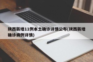 陕西新增11例本土确诊详情公布(陕西新增确诊病例详情)