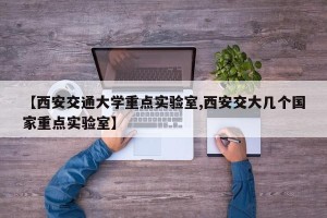 【西安交通大学重点实验室,西安交大几个国家重点实验室】
