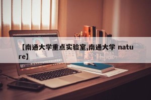 【南通大学重点实验室,南通大学 nature】