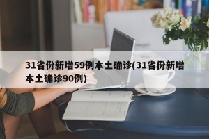 31省份新增59例本土确诊(31省份新增本土确诊90例)