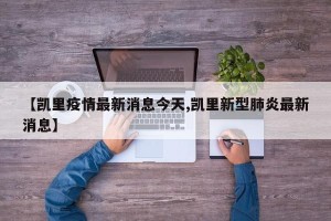 【凯里疫情最新消息今天,凯里新型肺炎最新消息】