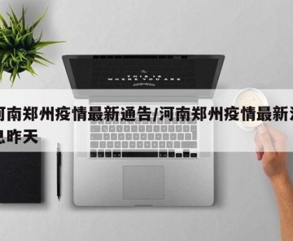 河南郑州疫情最新通告/河南郑州疫情最新消息昨天