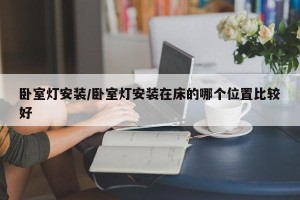 卧室灯安装/卧室灯安装在床的哪个位置比较好