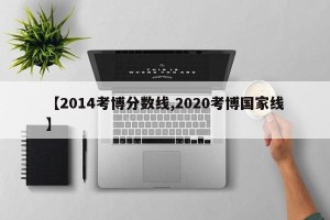 【2014考博分数线,2020考博国家线】