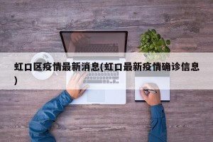 虹口区疫情最新消息(虹口最新疫情确诊信息)