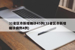 31省区市新增确诊45例(31省区市新增确诊病例4例)