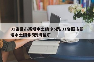 31省区市新增本土确诊5例/31省区市新增本土确诊5例海拉尔