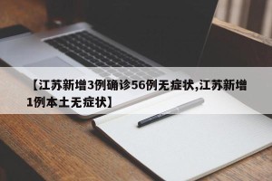 【江苏新增3例确诊56例无症状,江苏新增1例本土无症状】