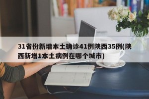 31省份新增本土确诊41例陕西35例(陕西新增1本土病例在哪个城市)