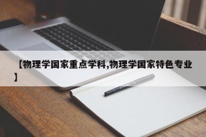 【物理学国家重点学科,物理学国家特色专业】