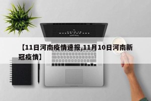 【11日河南疫情速报,11月10日河南新冠疫情】
