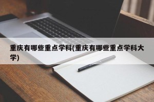 重庆有哪些重点学科(重庆有哪些重点学科大学)