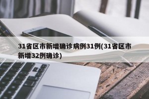31省区市新增确诊病例31例(31省区市新增32例确诊)