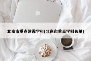 北京市重点建设学科(北京市重点学科名单)