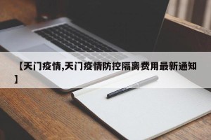 【天门疫情,天门疫情防控隔离费用最新通知】