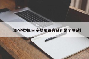 【卧室壁布,卧室壁布镶嵌贴还是全屋贴】