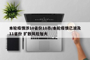 本轮疫情涉10省份18市/本轮疫情已波及11省份 扩散风险加大
