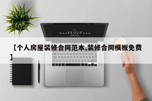 【个人房屋装修合同范本,装修合同模板免费】