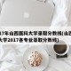 2017年山西医科大学录取分数线(山西医科大学2017各专业录取分数线)